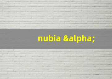 nubia α